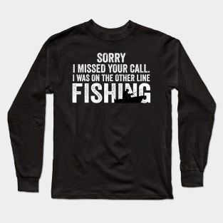 Sorry I Missed Your Call I Was On The Other Line Fishing Long Sleeve T-Shirt